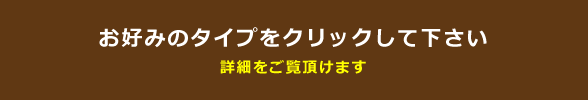 お好みのタイプをクリックして下さい。